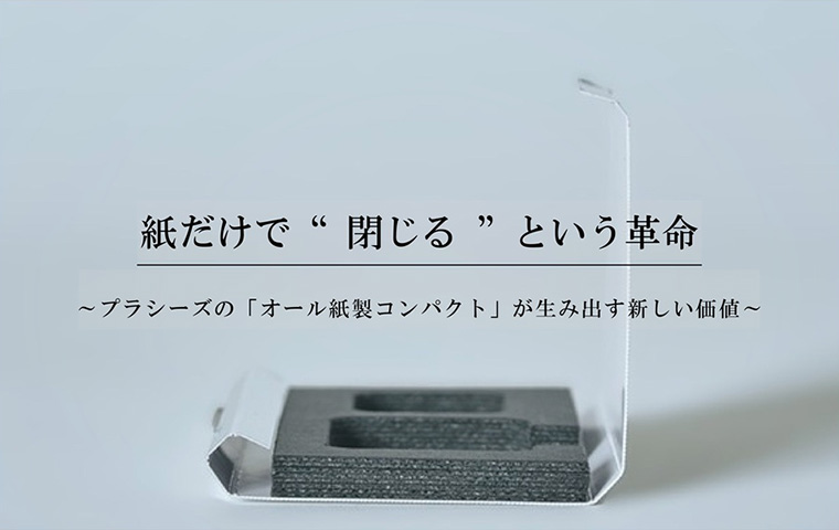 紙だけで“閉じる”という革命 ~プラシーズの「オール紙製コンパクト」が生み出す新しい価値~